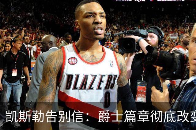 凯斯勒告别信：爵士篇章彻底改变了我的人生 感谢犹他给予的一切