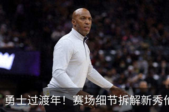 勇士过渡年！赛场细节拆解新秀伦德伯格&理查德