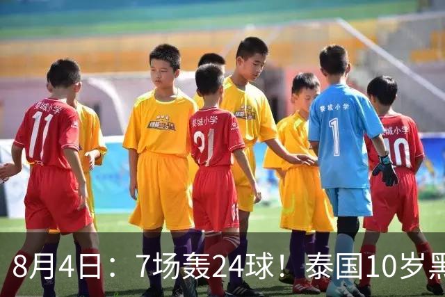 8月4日：7场轰24球！泰国10岁黑人小将遭前国脚质疑年龄造假，姚明10岁都没这身形