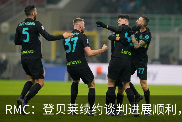 RMC：登贝莱续约谈判进展顺利，将在世界杯之后敲定